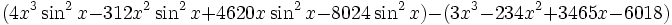 (4x ^ 3 \ sin ^ 2x-312x ^ 2 \ sin ^ 2x + 4620x \ sin ^ 2x-8024 \ sin ^ 2x) - (3x ^ 3-234x ^ 2 + 3465x-6018) \,