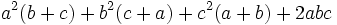 a ^ 2 (b + c) + b ^ 2 (c + a) + c ^ 2 (a + b) + 2abc \, \!