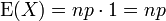 \ Operatorname {} E (X) = np \ cdot 1 = np