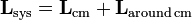 \ Mathbf {L} _ \ mathrm {} = sys \ mathbf {L} _ \ mathrm {} cm + \ mathbf {L} _ \ mathrm {autour \, cm}