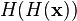 H (H (\ mathbf {x}))