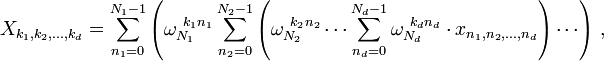 X_ {k_1, k_2, \ dots, k_d} = \ {sum_ n_1 = 0} ^ {} N_1-1 \ left (\ omega_ {} ^ {N_1 ~ k_1 n_1} \ {sum_ n_2 = 0} ^ {N_2- 1} \ left (\ omega_ {} ^ {N_2 ~ k_2 n_2} \ cdots \ {sum_ n_d = 0} ^ {N_d-1} \ omega_ {} ^ {N_d ~ k_d n_d} \ cdot x_ {n_1, n_2, \ dots, n_d} \ right) \ cdots \ right) \,,