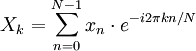 X_k = \ sum_ {n = 0} ^ {N-1} x_n \ cdot e ^ {- i 2 \ pi kn / N}