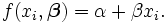 f (x_i, \ boldsymbol \ beta) = \ alpha + \ beta x_i.