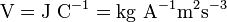 \ Mathrm {V = J \ C ^ {- 1} = \ kg A ^ {- 1} m ^ 2s ^ {- 3}}