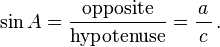 \ Sin A = \ frac {\ {textrm face}} {\ textrm {}} hypoténuse = \ frac {a} {\, c \,} \ ,.