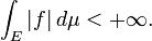 \ Int_E | f | \, d \ mu <+ \ infty.