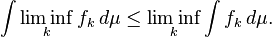 \ Int \ liminf_k f_k \, d \ mu \ leq \ liminf_k \ int f_k \, d \ mu.