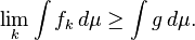 \ Lim_k \ int f_k \, d \ mu \ geq \ int g \, d \ mu.