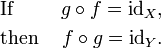 \ Begin {align} & \ text {Si} et g \ circ f = \ mathrm {id} _X \ text {,} \\ & \ text {puis} & f \ circ g = \ mathrm {id} _Y \ text {. } \ end {align}