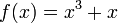 f (x) = x ^ 3 + x \, \!