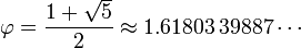 \ Varphi = \ frac {1 + \ sqrt {5}} {2} \ environ 1,61803 \, 39887 \ \ cdots,