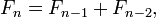 F_ {n} = {F_ n-1} + F_ {n-2}, \,