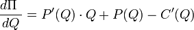 \ Frac {d \ Pi \} {} dQ = P '(Q) \ cdot Q + P (Q) - C' (Q)
