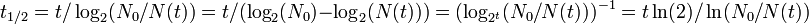 t_ {1/2} = t / \ log_2 (N_0 / N (t)) = t / (\ log_2 (N_0) - \ log_2 (N (t))) = (\ log_ {2} ^ t (N_0 / N (t))) ^ {- 1} = T \ ln (2) / \ ln (N_0 / N (t))