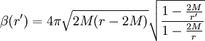 \ Beta (r ') = 4 \ pi \ sqrt {2M (r-2M)} \ sqrt {{1- 2M \ over r'} \ over 1- {2M \ over r}} \,