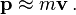 \ Mathbf {p} \ approx m \ mathbf {v} \,.