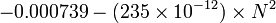-0,000739 - (235 \ times 10 ^ {- 12}) \ times N ^ 2