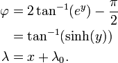 \ Begin {align} \ varphi = 2 & \ tan ^ {- 1} (e ^ y) - \ frac {\ pi} {2} \\ & = \ tan ^ {- 1} (\ sinh (y)) \\ \ lambda & = x + \ lambda_0. \ End {align}