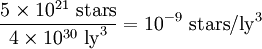 \ frac {5 \ times 10 ^ {21} \ \ textrm {stars}} {4 \ times 10 ^ {30} \ \ textrm {} Ly ^ 3} = 10 ^ {- 9} \ \ textrm {} étoiles / \ {textrm Ly} ^ 3