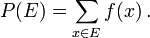 P (E) = \ {x sum_ \ E} f (x) \ ,.