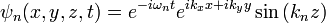 \ Psi_n (x, y, z, t) = e ^ {- i \ omega_nt} e ^ {ik_xx + ik_yy} \ sin \ gauche (k_n z \ right)