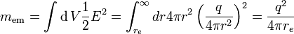 m_ \ mathrm {} em = \ int \ operatorname {d} V {1 \ over 2} E ^ 2 = \ {int_ r_e} ^ \ infty dr 4 \ pi r ^ 2 \ gauche ({q \ plus de 4 \ pi r ^ 2} \ right) ^ 2 = {q ^ 2 \ plus de 4 \ pi r_e}