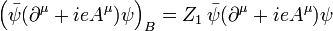 \ Left (\ bar \ psi (\ partial ^ \ mu + AIE ^ \ mu) \ psi \ right) = _B Z_1 \, \ bar \ psi (\ partial ^ \ mu + AIE ^ \ mu) \ psi