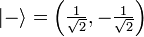 | - \ Rangle = \ left (\ frac {1} {\ sqrt {2}}, - \ frac {1} {\ sqrt {2}} \ right)