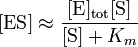 [\ Mbox {ES}] \ approx \ frac {[\ mbox {} E] _ \ mathrm {tot} [\ mbox {S}]} {[\ mbox {S}] + K_ {m}}