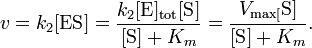 v = K_ {2} [\ mathrm {} ES] = \ frac {k_ {2} [\ mbox {} E] _ \ mathrm {tot} [\ mbox {S}]} {[\ mbox {S}] + K_ {m}} = \ frac {V_ \ max [\ mbox {S}]} {[\ mbox {S}] + K_ {m}}.