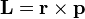 \ Mathbf {L} = \ mathbf {r} \ times \ mathbf {p}
