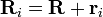 \ Mathbf {R} _i = \ mathbf {R} + \ mathbf {r} _i \,