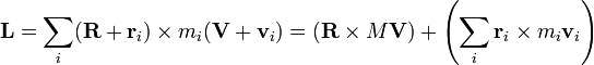 \ mathbf {L} = \ (\ mathbf sum_i {R} + \ mathbf {r} _i) \ times M_i (\ mathbf {V} + \ mathbf {v} _i) = \ left (\ mathbf {R} \ times M \ mathbf {V} \ right) + \ left (\ sum_i \ mathbf {r} _i \ times m_i \ mathbf {v} _i \ right)