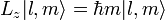 L_z | l, m \ sonné = \ hbar m | l, m \ rang