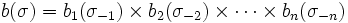 b (\ sigma) = b_1 (\ sigma _ {- 1}) \ (\ sigma _ {- 2}) B_2 fois \ times \ cdots \ times b_n (\ sigma _ {- n})