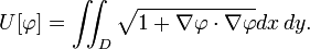 U [\ varphi] = \ iint_D \ sqrt {1 + \ nabla \ varphi \ cdot \ nabla \ varphi} dx \, dy. \,
