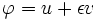 \ Varphi = u + \ epsilon v