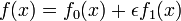 f (x) = f_0 (x) + \ epsilon f_1 (x)