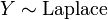 Y \ sim \ {operatorname Laplace}