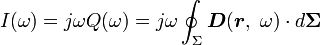 I (\ omega) = j \ omega Q (\ omega) = j \ omega \ oint _ {\ Sigma} \ boldsymbol D (\ boldsymbol r, \ \ omega) \ cdot d \ boldsymbol {\ Sigma} \