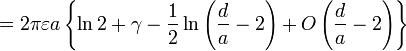 = 2 \ pi \ varepsilon un \ \ left {\ ln 2+ \ gamma - \ frac {1} {2} \ ln \ left (\ frac {d} {a} -2 \ right) + O \ left (\ frac {d} {a} -2 \ right) \ right \}