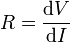 R = \ frac {\ mathrm {d} V} {\ mathrm {d} Je} \,