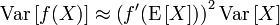 \ Operatorname {var} \ left [f (X) \ right] \ approx \ gauche (f '(\ operatorname {E} \ left [X \ right]) \ right) ^ 2 \ operatorname {var} \ left [X \ right]