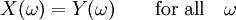 X (\ omega) = Y (\ omega) \ qquad \ hbox {} pour tous les \ quad \ omega