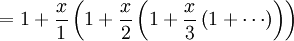 \, = 1 + {x \ over 1} \ left (1 + {x \ over 2} \ left (1 + {x \ plus de 3} \ left (1 + \ cdots \ right) \ right) \ right)