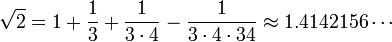 \ Sqrt {2} = 1 + \ frac {1} {3} + \ frac {1} {3 \ cdot4} - \ frac {1} {3 \ cdot 4 \ cdot 34} \ environ 1,4142156 \ cdots