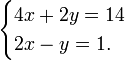 \ begin {} cas 4x + 2y = 14 \\ 2x - y = 1. \ end {cas} \,