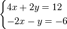 \ Begin {} cas 4x + 2y = 12 \\ -2x - y = -6 \ end {cas} \,
