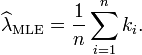 \ Widehat {\ lambda} _ \ mathrm {} MLE = \ frac {1} {n} \ sum_ {i = 1} ^ n K_i. \!